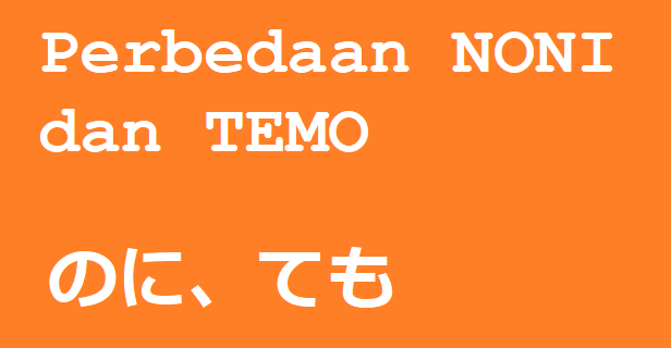 Perbedaan NONI dan TEMO dalam bahasa Jepang