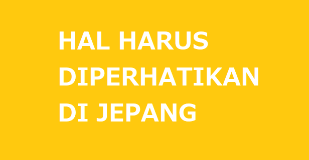 Hal yang perlu diperhatikan saat di Jepang